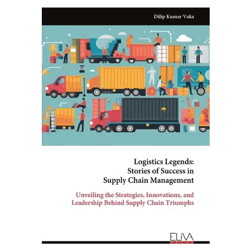 Logistics Legends: Stories Of Success In Supply Chain Management - Paperback 1