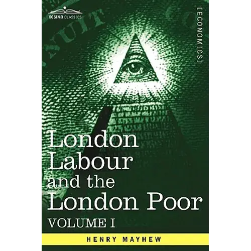 London Labour And The London Poor: A Cyclopaedia Of The Condition And Earnings Of Those That Will Work, Those That Cannot Work, And Those That Will No - Paperback 1