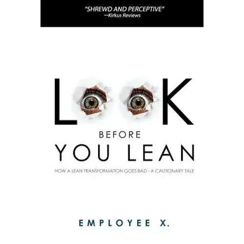Look Before You Lean: How A Lean Transformation Goes Bad--A Cautionary Tale - Paperback 1