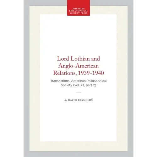 Lord Lothian And Anglo-American Relations, 1939-1940: Transactions, American Philosophical Society (Vol. 73, Part 2) - Hardcover 1