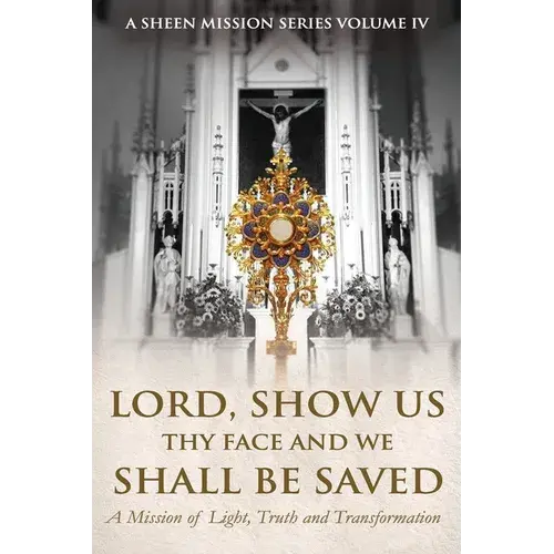 Lord, Show Us Thy Face And We Shall Be Saved: A Mission Of Light, Truth, And Transformation - Paperback 1