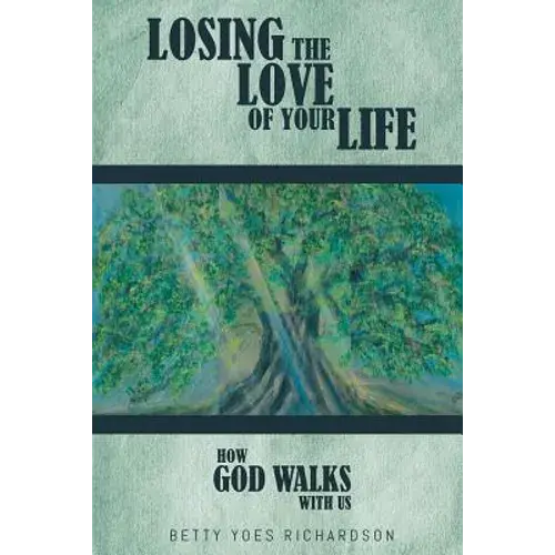 Losing The Love Of Your Life: How God Walks With Us - Paperback 1