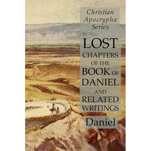 Lost Chapters Of The Book Of Daniel And Related Writings: Christian Apocrypha Series - Paperback 1