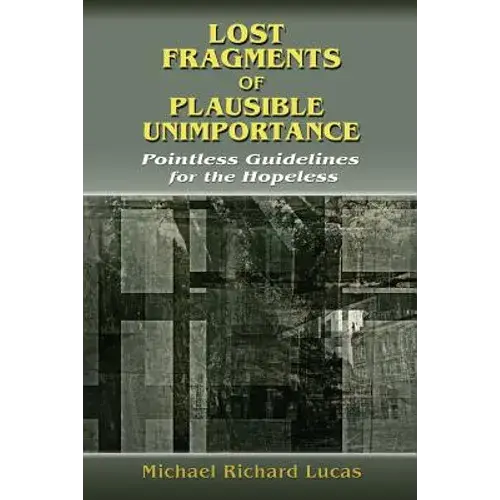 Lost Fragments Of Plausible Unimportance: Pointless Guidelines For The Hopeless - Paperback 1