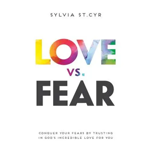 Love Vs. Fear: Conquer Your Fears By Trusting In God's Incredible Love For You - Paperback 1