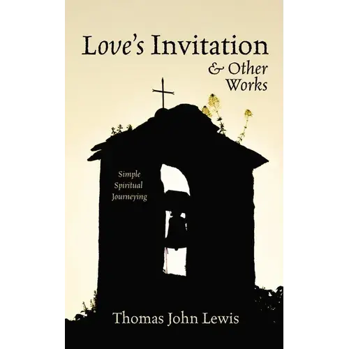 Love's Invitation And Other Works: Simple Spiritual Journeying - Paperback 1