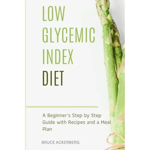 Low Glycemic Index Diet: A Beginner's Step By Step Guide With Recipes And A Meal Plan - Paperback 1