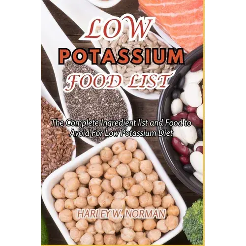 Low Potassium Food List: The Complete Ingredient List And Food To Avoid For Low Potassium Diet - Paperback 1