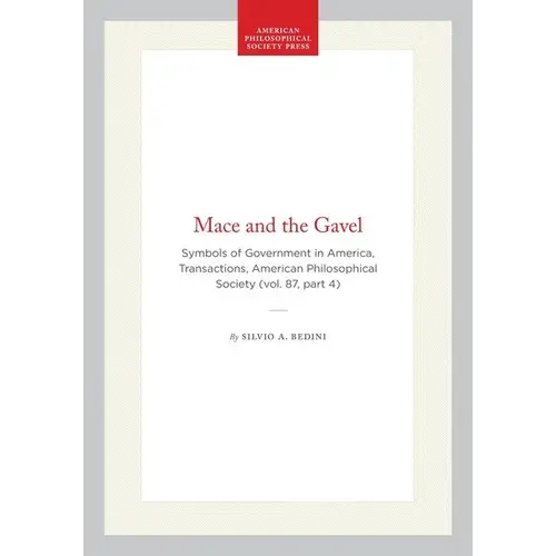 Mace And The Gavel: Symbols Of Government In America, Transactions, American Philosophical Society (Vol. 87, Part 4) - Hardcover 1