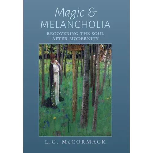 Magic And Melancholia: Recovering The Soul After Modernity - Hardcover 1