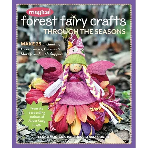 Magical Forest Fairy Crafts Through The Seasons - Print-On-Demand Edition: Make 25 Enchanting Forest Fairies, Gnomes & More From Simple Supplies - Paperback 1