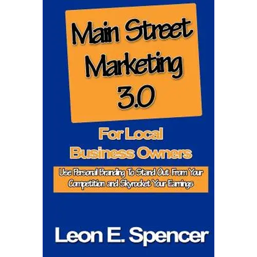 Main Street Marketing 3.0 For Local Business Owners: Use Personal Branding To Stand Out From Your Competition And Skyrocket Your Earnings - Paperback 1