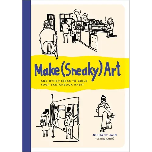 Make (Sneaky) Art: And Other Ideas To Build Your Sketchbook Habit - Paperback 1