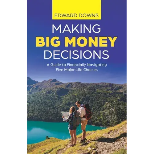 Making Big Money Decisions: A Guide To Financially Navigating Five Major Life Choices - Paperback 1