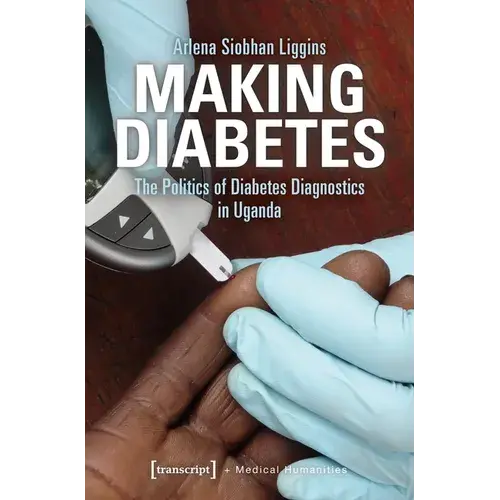 Making Diabetes: The Politics Of Diabetes Diagnostics In Uganda - Paperback 1
