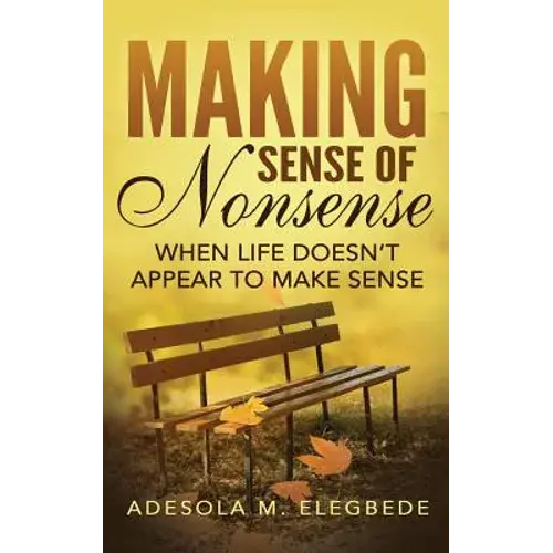 Making Sense Of Nonsense: When Life Doesn't Appear To Make Sense - Paperback 1