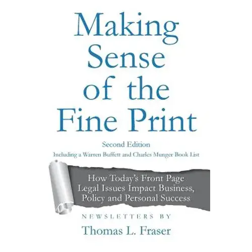 Making Sense Of The Fine Print: How Today's Front Page Legal Issues Impact Business, Policy And Personal Success: Newsletters By Thomas L. Fraser - Paperback 1