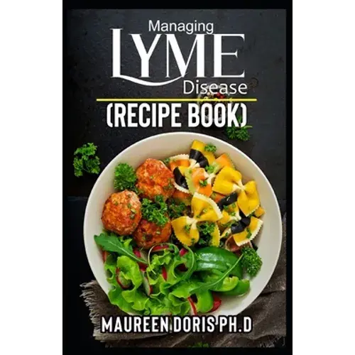 Managing Lyme Disease (Recipe Book): Proven Healthy Recipes And Lifestyle Tips To Manage Lyme Disease - Paperback 1