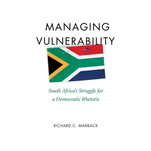 Managing Vulnerability: South Africa's Struggle For A Democratic Rhetoric - Hardcover 1