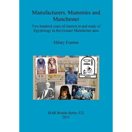 Manufacturers, Mummies And Manchester: Two Hundred Years Of Interest In And Study Of Egyptology In The Greater Manchester Area - Paperback 1