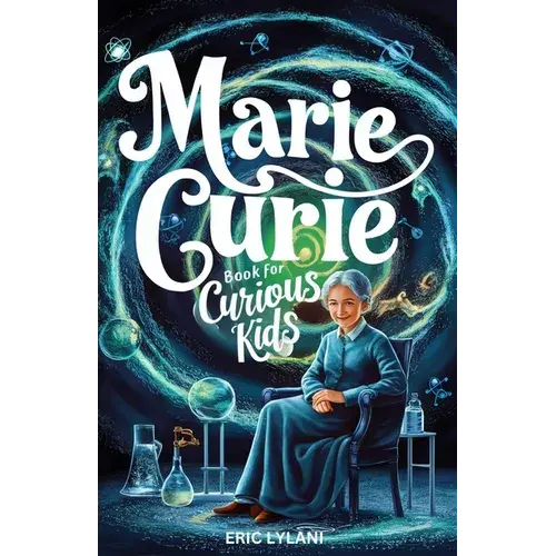 Marie Curie Book For Curious Kids: Exploring The Fascinating Life And Legacy Of The First Woman To Win A Nobel Prize - Paperback 1