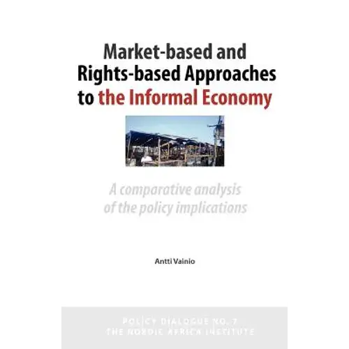 Market-Based And Rights-Based Approaches To The Informal Economy: A Comparative Analysis Of The Policy Implications - Paperback 1