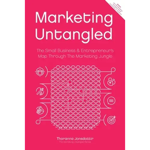 Marketing Untangled: The Small Business & Entrepreneur's Map Through The Marketing Jungle - Paperback 1
