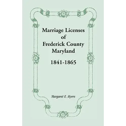 Marriage Licenses Of Frederick County, Maryland: 1841-1865 - Paperback 1