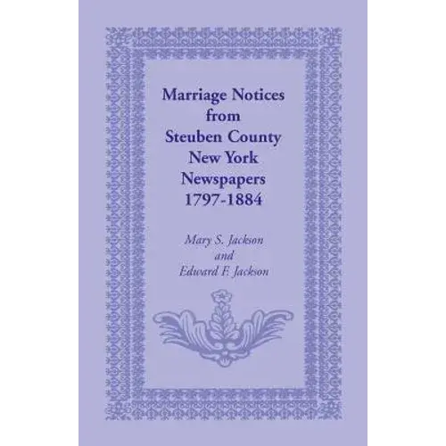 Marriage Notices From Steuben County, New York, Newspapers 1797-1884 - Paperback 1