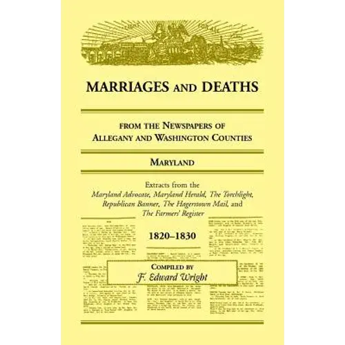 Marriages And Deaths From The Newspapers Of Allegany And Washington Counties, Maryland, 1820-1830 - Paperback 1