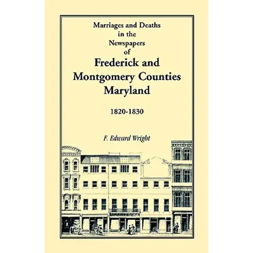 Marriages And Deaths In The Newspapers Of Frederick And Montgomery Counties, Maryland, 1820-1830 - Paperback 1