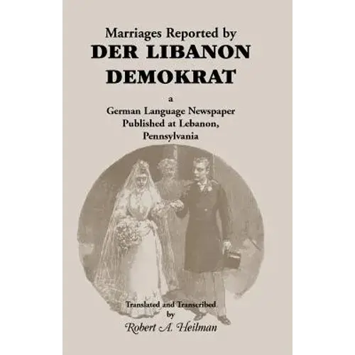Marriages Reported By Der Libanon Demokrat: A German-Language Newspaper Published At Lebanon, Pennsylvania - Paperback 1