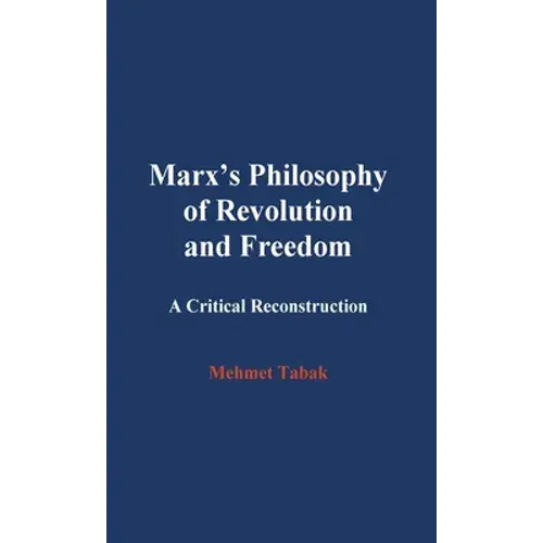 Marx's Philosophy Of Revolution And Freedom: A Critical Reconstruction - Hardcover 1