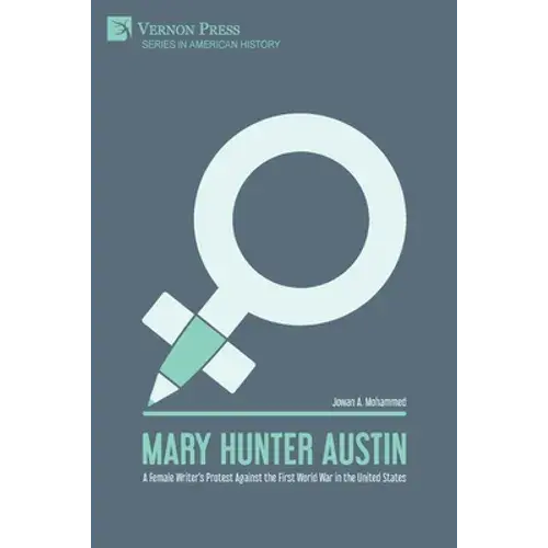 Mary Hunter Austin: A Female Writer's Protest Against The First World War In The United States - Paperback 1