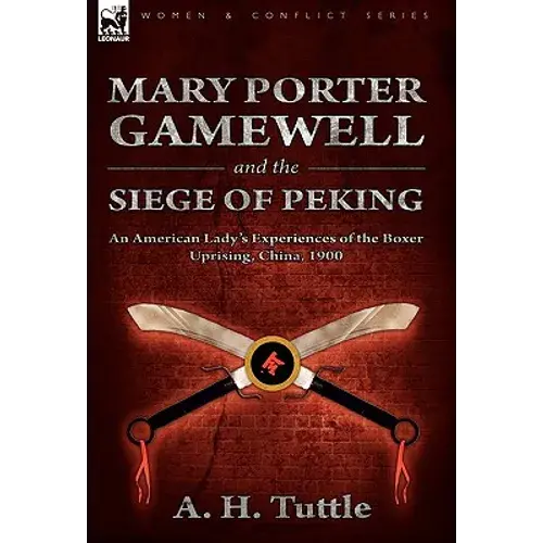 Mary Porter Gamewell And The Siege Of Peking: An American Lady's Experiences Of The Boxer Uprising, China, 1900 - Paperback 1