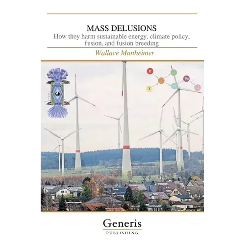 Mass Delusions: How They Harm Sustainable Energy, Climate Policy, Fusion, And Fusion Breeding - Paperback 1