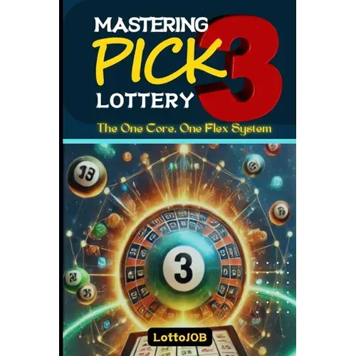 Mastering Pick 3 Lottery: The One Core, One Flex System For Consistent Wins - Paperback 1