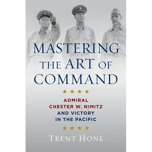 Mastering The Art Of Command: Admiral Chester W. Nimitz And Victory In The Pacific - Paperback 1