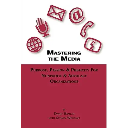 Mastering The Media Purpose, Passion & Publicity For Nonprofit & Advocacy Organizations - Paperback 1