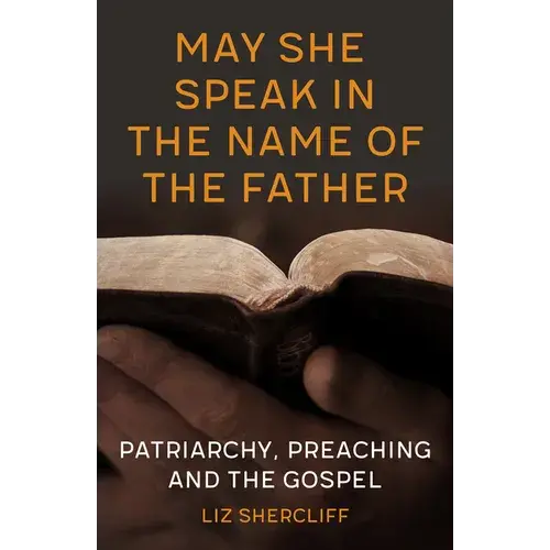 May She Speak In The Name Of The Father: Patriarchy, Preaching And The Gospel - Paperback 1