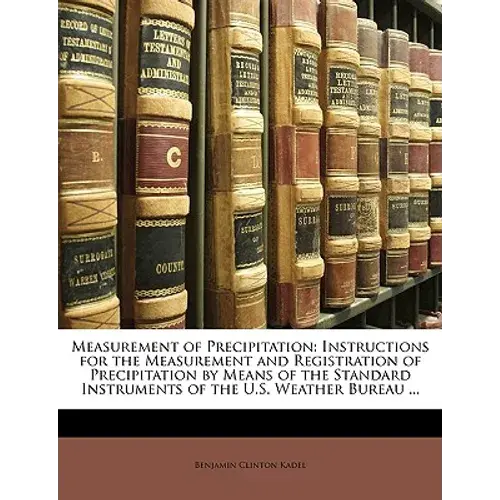 Measurement Of Precipitation: Instructions For The Measurement And Registration Of Precipitation By Means Of The Standard Instruments Of The U.S. Weat - Paperback 1