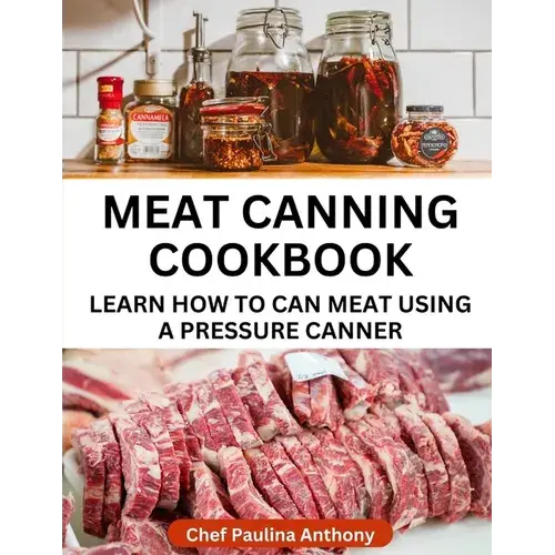Meat Canning Cookbook Using Pressure Canning Method: Learn How To Preserve Meat Using A Meat Canning Pressure Cooker - Paperback 1