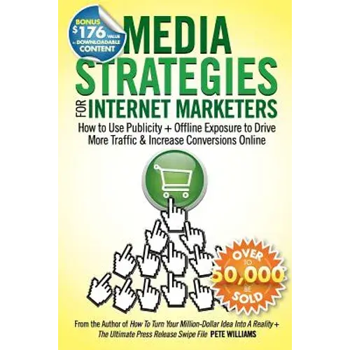 Media Strategies For Internet Marketers: How To Use Publicity + Offline Exposure To Drive More Traffic & Increase Conversions Online - Paperback 1