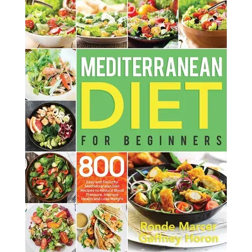 Mediterranean Diet For Beginners: 800 Easy And Flavorful Mediterranean Diet Recipes To Reduce Blood Pressure, Improve Health And Lose Weight - Paperback 1