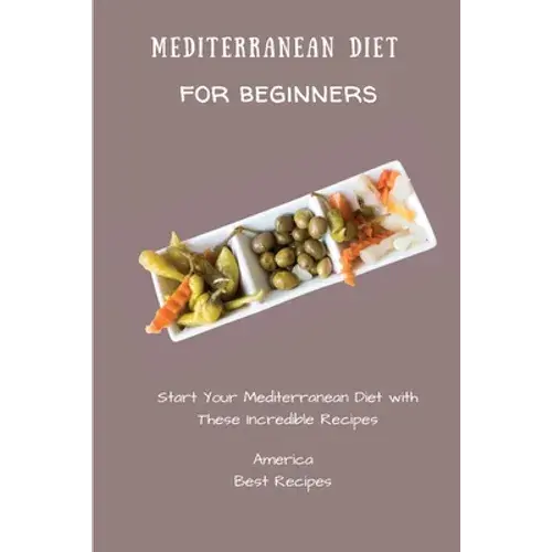 Mediterranean Diet For Beginners: Start Your Mediterranean Diet With These Incredible Recipes - Paperback 1