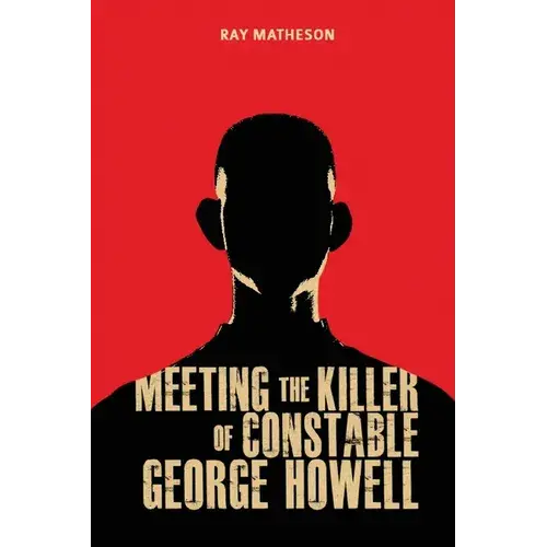 Meeting The Killer Of Constable George Howell - Paperback 1