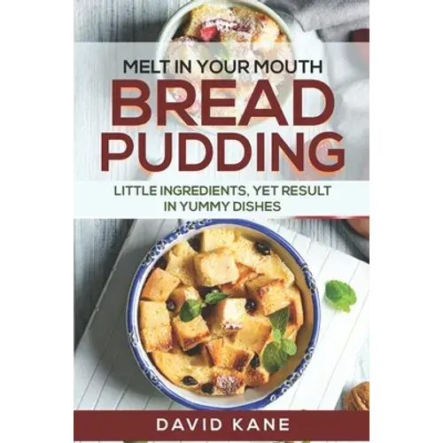 Melt In Your Mouth Bread Pudding: Little Ingredients, Yet Result In Yummy Dishes - Paperback 1