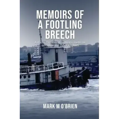 Memoirs Of A Footling Breech: A Dropout's Career In Tugboats, Medicine, Sailboats, And Dante Alighieri. - Paperback 1