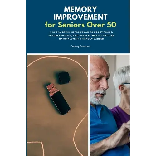 Memory Improvement For Seniors Over 50: A 21-Day Brain Health Plan To Boost Focus, Sharpen Recall, And Prevent Mental Decline Naturally - Paperback 1