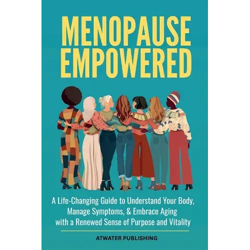 Menopause Empowered: A Life-Changing Guide To Understand Your Body, Manage Symptoms, & Embrace Aging With A Renewed Sense Of Purpose And Vitality - Paperback 1